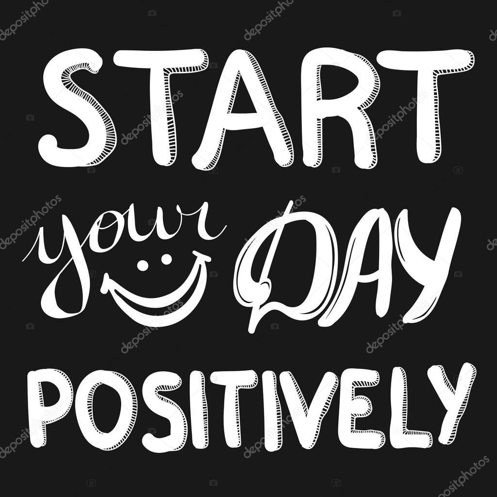 Start your day positively. Hand written lettering. Motivational
