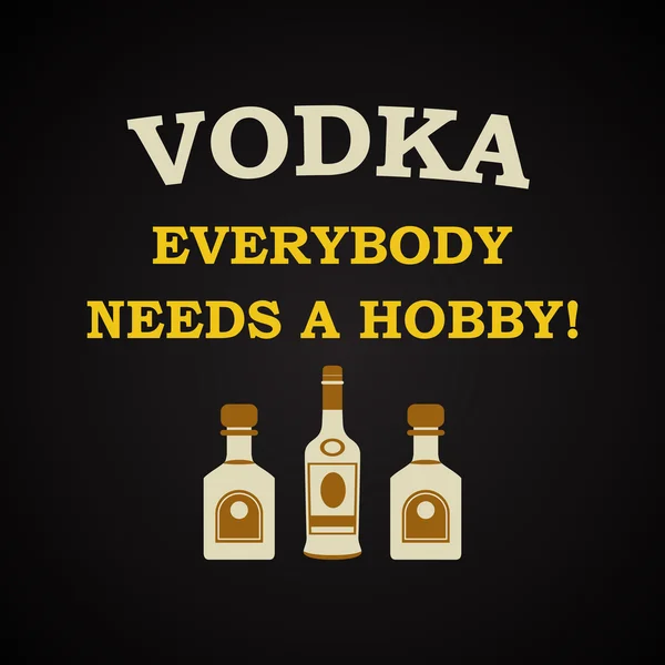 Vodka, everybody needs a hobby - funny inscription template — Stock Vector