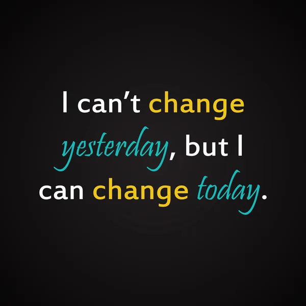 I can't change yesterday but I can change today - motivational inscription template — Stock Vector