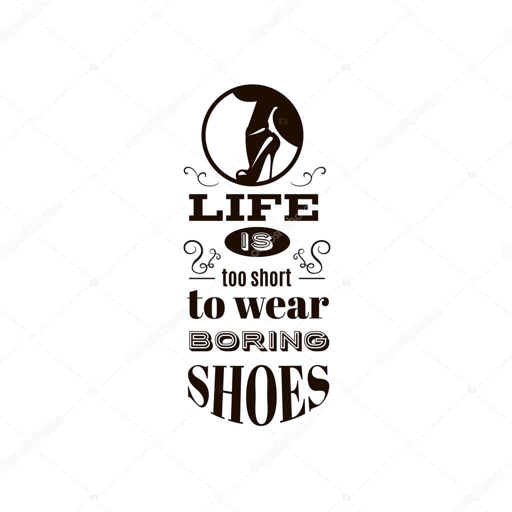 Life is too short to wear boring shoes.Quote typographical background with hand drawn elements.Vector template for poster, business card and banner
