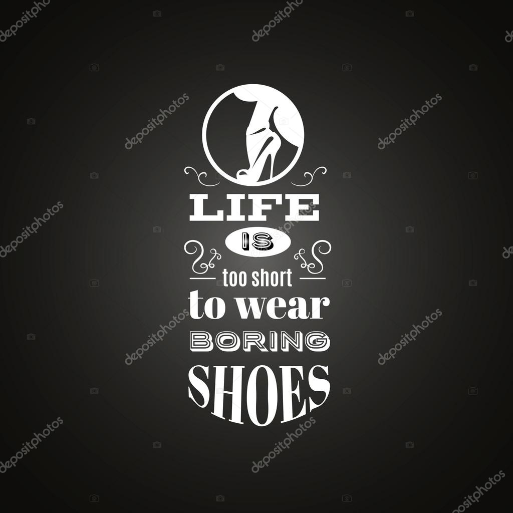 Life is too short to wear boring shoes.Quote typographical background with hand drawn elements.Vector template for poster, business card and banner