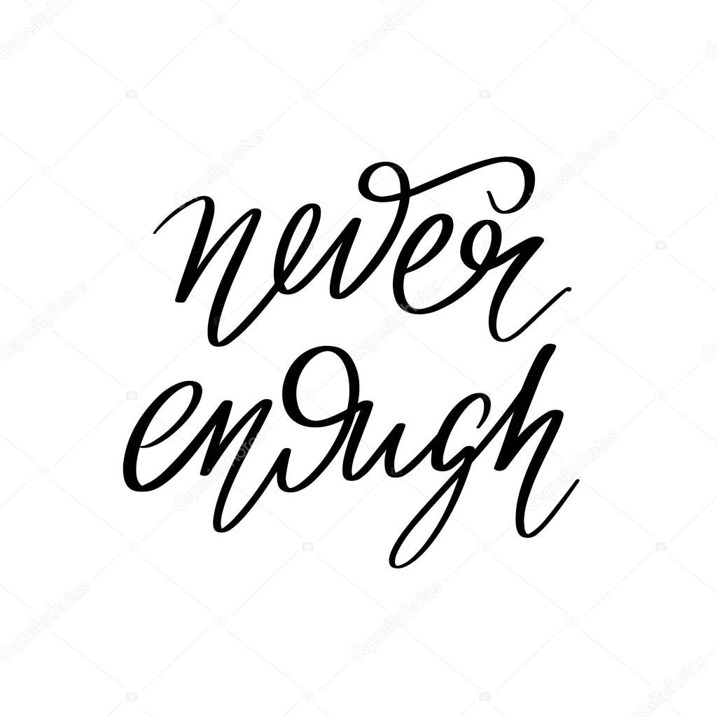 Never enough. Vector hand drawn lettering isolated. Template for card, poster, banner, print for t-shirt, pin, badge, patch.