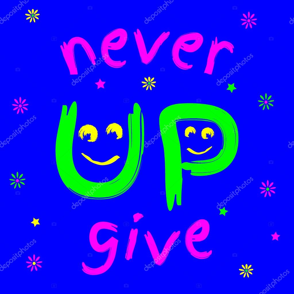 Never Give Up, Typography Graphics. Conceptual handwritten phrase Never give up. Girls T-shirt. Hand drawn tee graphic. Original wear. Motivational quote, Printing Design for poster, t shirt or card