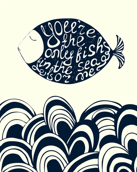You are the only fish in the sea for me