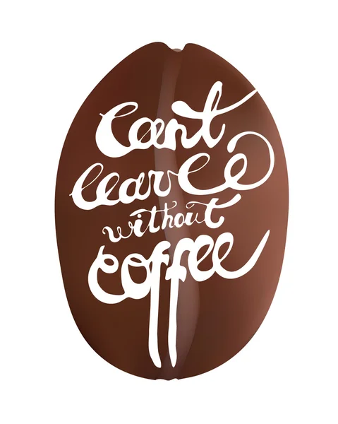 Realistická kávová fazole s textem: nemůžu odejít bez kávy. Abstraktní dekorativní vektorový obrázek pro t-Short, plakát, karta. — Stockový vektor