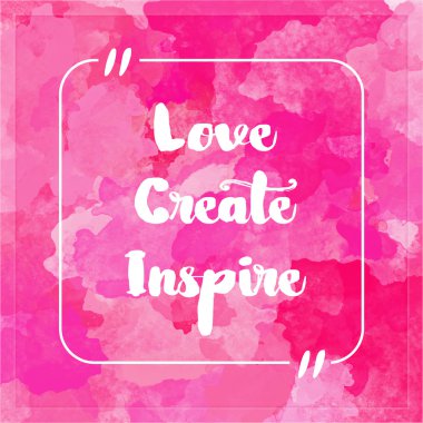 Love Create Inspire - Inspirational quote