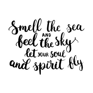 Hand drawn typography lettering phrase Smell the sea and feel the sky let your soul and spirit fly. Modern ink calligraphy for typography greeting card for save the date card or t-shirt print. clipart