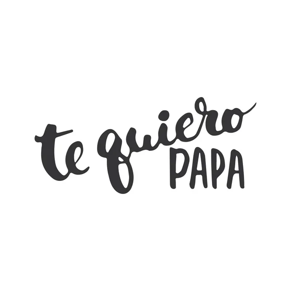 Festa del papà lettering calligrafia frase in spagnolo Te quiero, Papa, biglietto di auguri isolato sullo sfondo bianco. Illustrazione per gli inviti del giorno dei padri. Il lettering del giorno del papà . — Vettoriale Stock