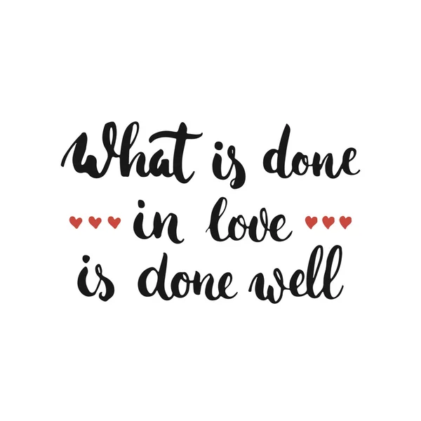 What is done in love is done well - hand drawn lettering phrase, isolated on the white background. Fun brush ink inscription for photo overlays, greeting card or t-shirt print, flyer, poster design. — Stock Vector