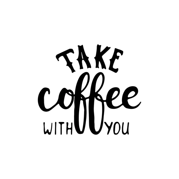 Prenez un café avec vous - phrase de lettrage dessinée à la main, isolée sur le fond blanc. Inscription amusante à l'encre de pinceau pour superpositions de photos, typographie carte de vœux ou t-shirt imprimé, flyer, poster design . — Image vectorielle