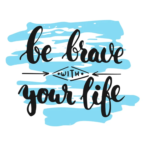 Be brave with your life - hand drawn lettering phrase, isolated on the white background with colorful sketch element. Fun brush ink inscription for photo overlays, greeting card or poster design. — Stock Vector