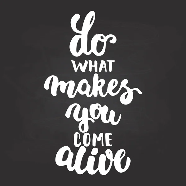 Do what makes you come alive - hand drawn lettering phrase isolated on the chalkboard background. Fun brush ink inscription for photo overlays, greeting card or t-shirt print, poster design — Wektor stockowy