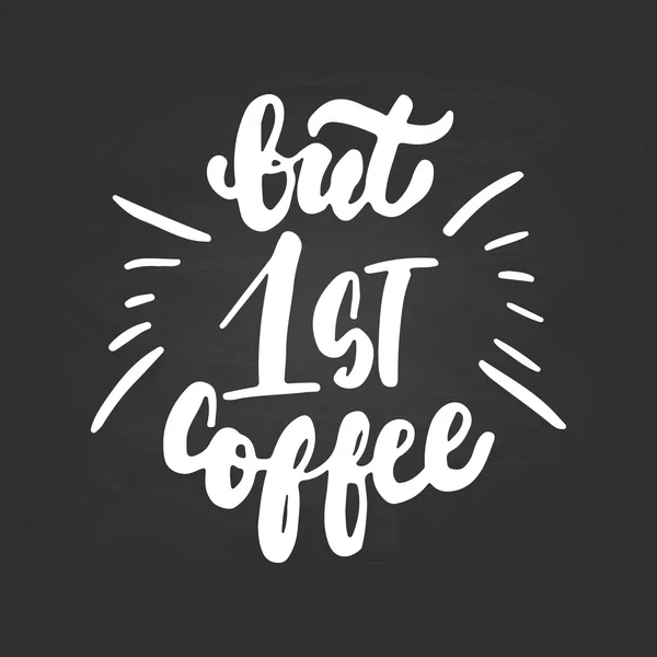 Aber erst einmal Kaffee - handgezeichneter Schriftzug, isoliert auf dem Tafelhintergrund. Fun Pinseltintenbeschriftung für Foto-Overlays, Grußkarte oder T-Shirt-Druck, Plakatgestaltung — Stockvektor