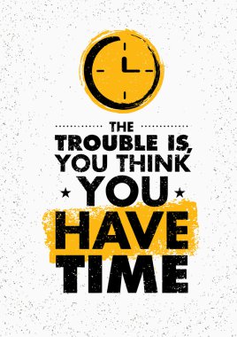 Trouble Is, You Think You Have Time. clipart