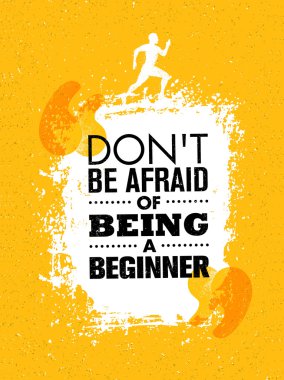 Bir acemi olmaktan korkma. 
