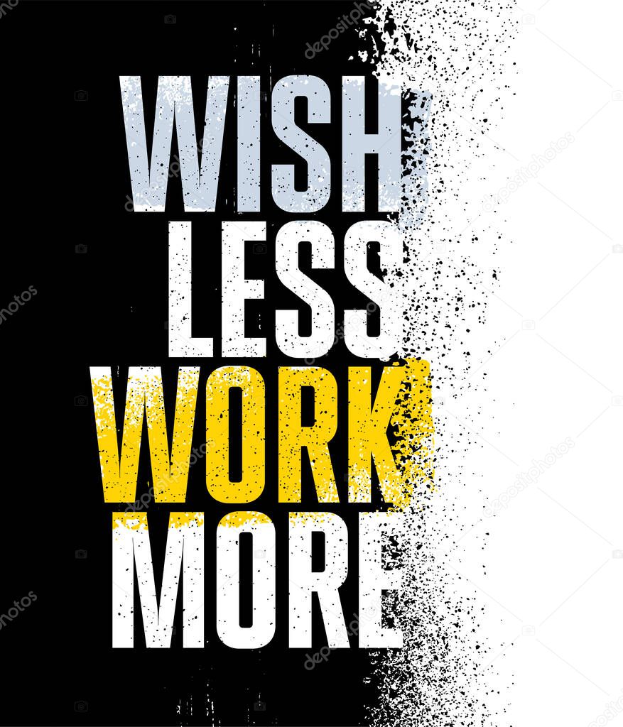 Wish Less Work More. Inspiring Textured Typography Motivation Quote Illustration.