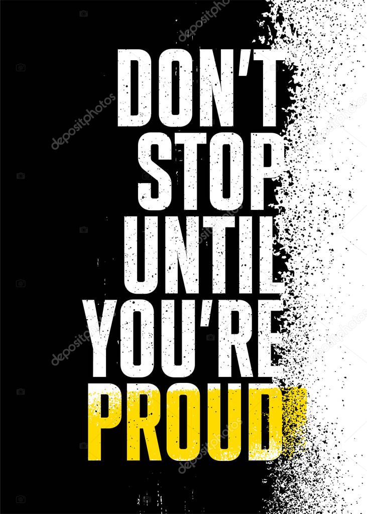 Do Not Stop Until You Are Proud. You Only Fail When You Stop Trying. Strong Rough Distressed Motivation Poster Concept