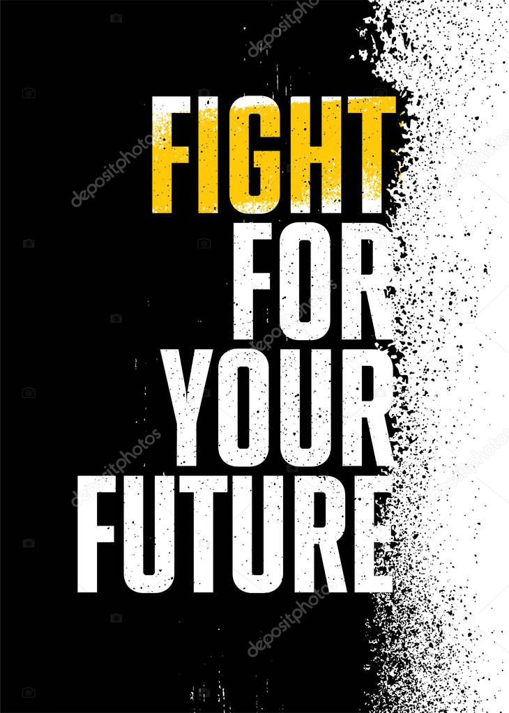 Fight For Your Future. Inspiring Textured Typography Motivation Quote Illustration. Distressed Banner With Stain