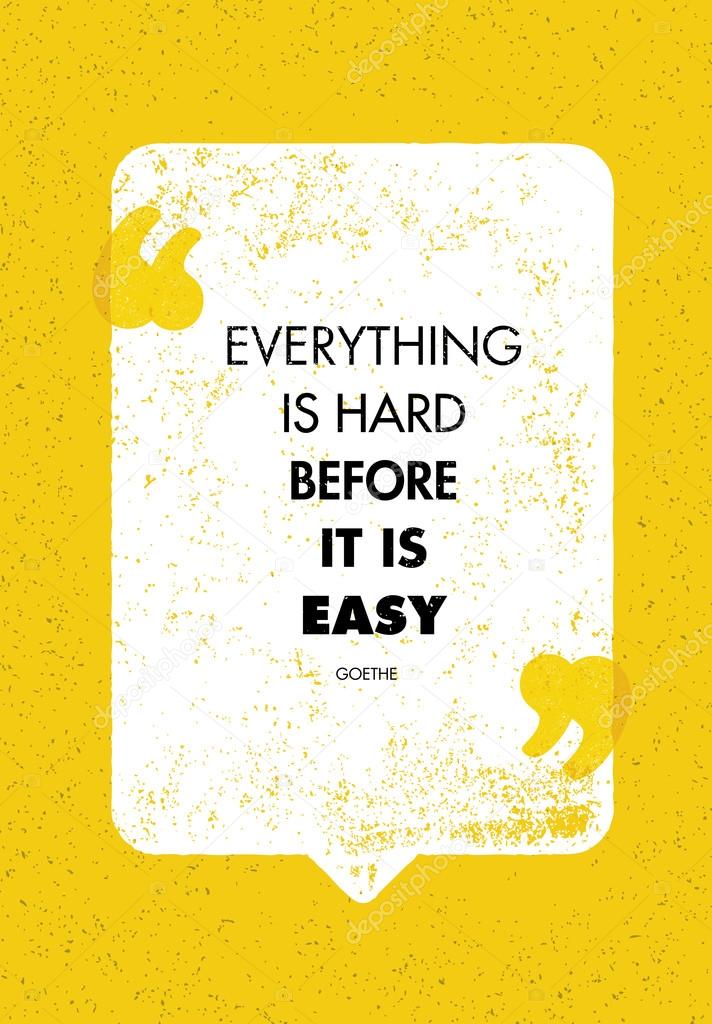 Everything Is Hard Before It Is Easy Quote