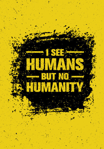 I See Humans But No Humanity
.