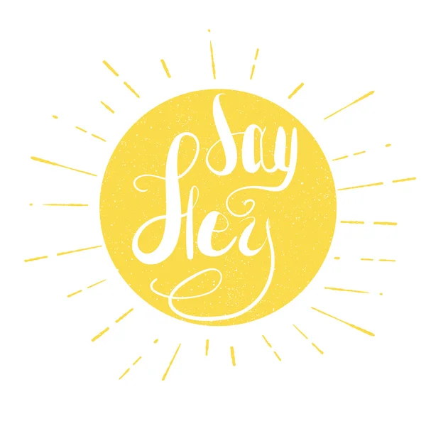 Say hey. Hand drawn illustration with hand lettering. Inspirational vector typography.Vintage sun with sunburst and text inside. — Vetor de Stock