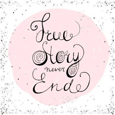 The true story never ends. Handwritten text isolated on white background for Valentine's day card, wedding card, t-shirt or poster