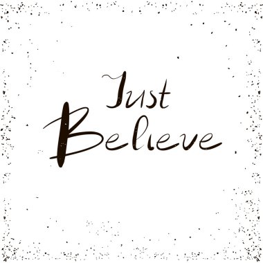 Just believe. Hand drawn typography poster. T shirt hand lettered calligraphic design. Inspirational vector typography.