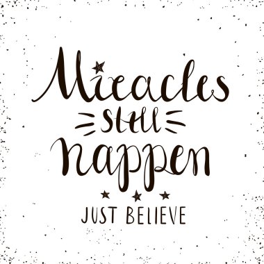 Miracles still happen. Just believe. Hand drawn inspiring quote isolated on white.Vector hand lettering. Ready design for poster, t-shirt design, etc. clipart