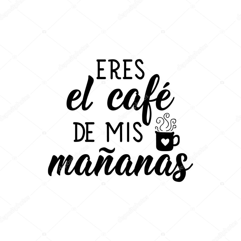 Spanish lettering. Translation from Spanish - You are the coffee of my mornings. Element for flyers, banner, t-shirt and posters. Modern calligraphy