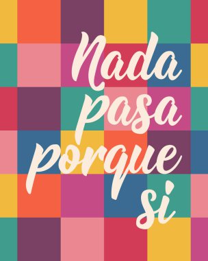 İspanyolca 'dan tercüme edersek, hiçbir şey öylesine olmaz. Tebrik kartları, posterler ve sosyal medya için mükemmel bir tasarım. İspanyol Harfleri.