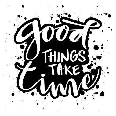 İyi şeyler zaman alır. Motivasyon alıntısı.