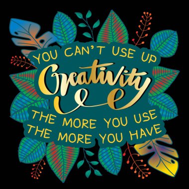 Yaratıcılığı ne kadar çok kullanırsan o kadar çok yaratırsın. Motivasyon alıntısı.