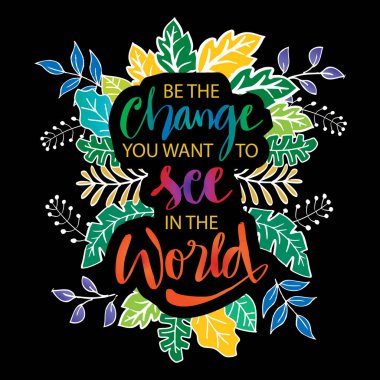 Dünyada görmek istediğin değişimin kendisi ol. El yazısı. Motivasyon alıntısı.