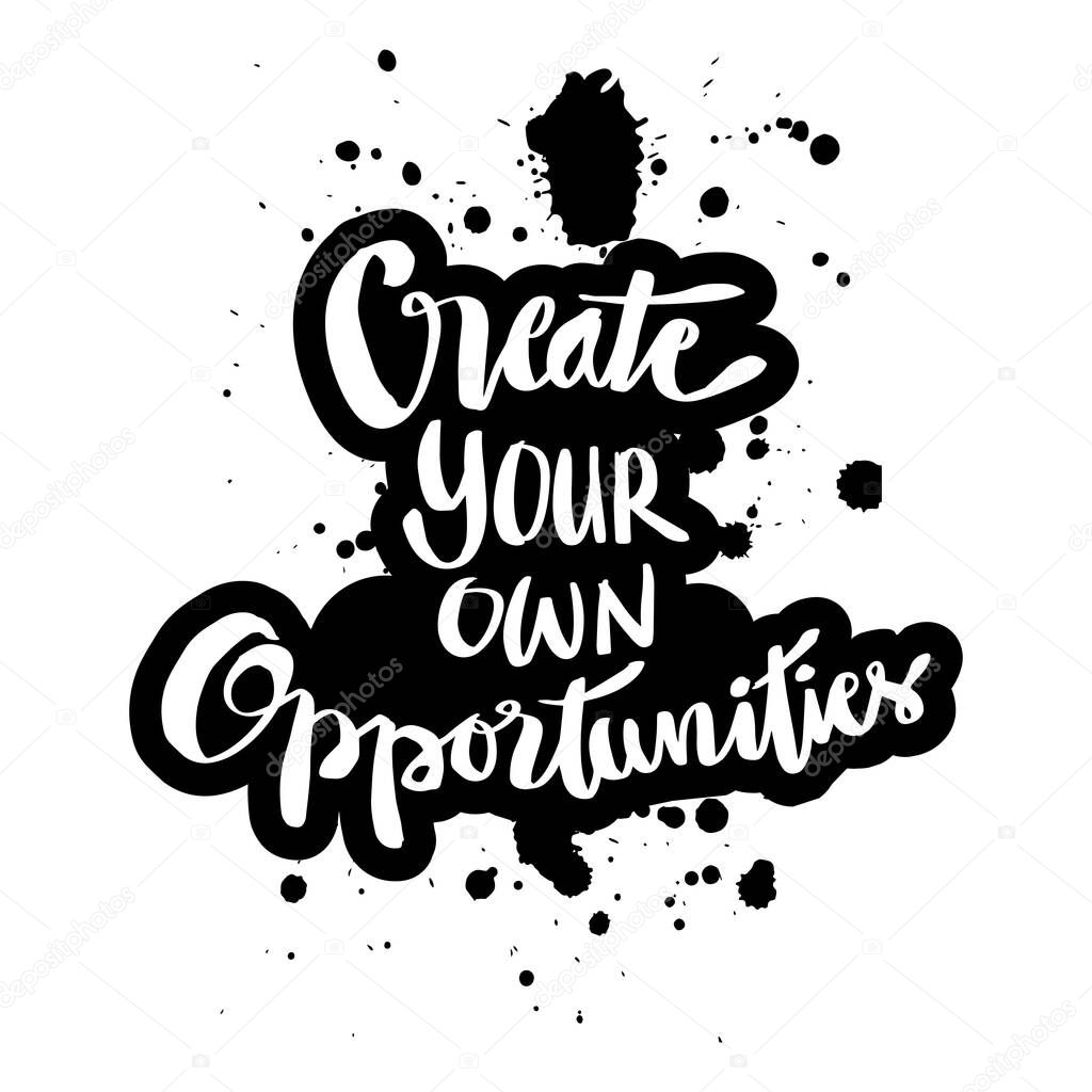 Create your own opportunities. Motivational quote.