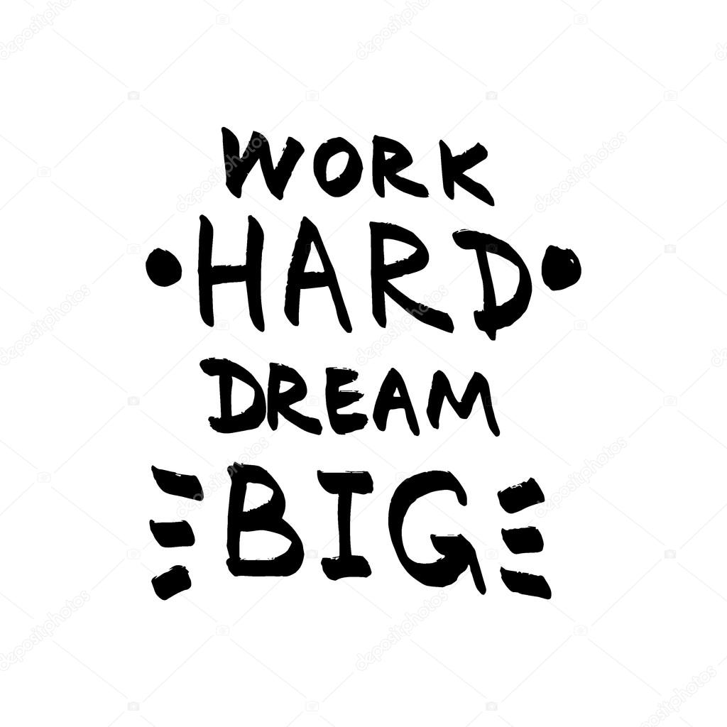 Work Hard Dream Big lettering. Motivational quote black and whit ...