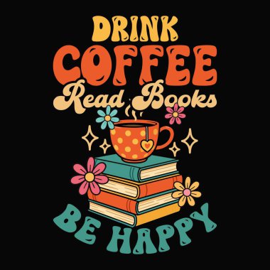 Kahve iç, kitap oku, mutlu tişörtler tasarla.