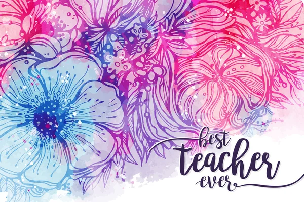 Il miglior insegnante di sempre. Calligrafia alla moda e sfondo viola rosa brillante con macchie di acquerello bouquet di fiori. Ottima gift card per il giorno s, elementi per il design. Illustrazione vettoriale — Vettoriale Stock