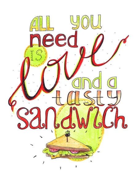 Hand drawn with color pencils illustration with lettering, dedicated to sandwiches and snacks. All you need is love and a tasty sandwich. Isolated on white placard, good for cafe or bar