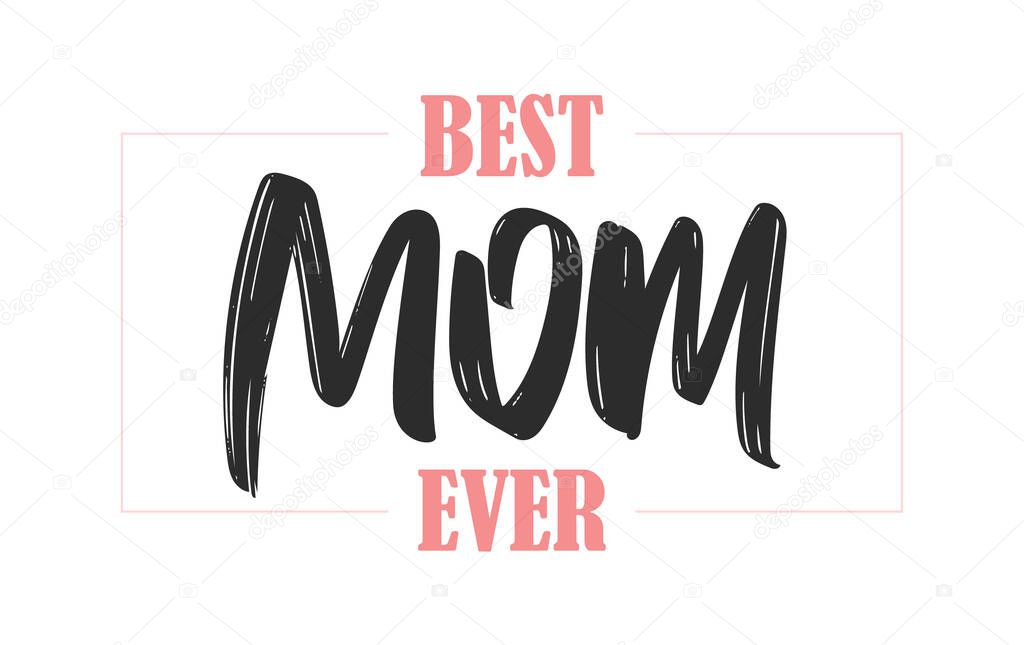 Vector Greeting card with handwritten brush lettering of Best Mom Ever in frame. Happy Mothers Day.