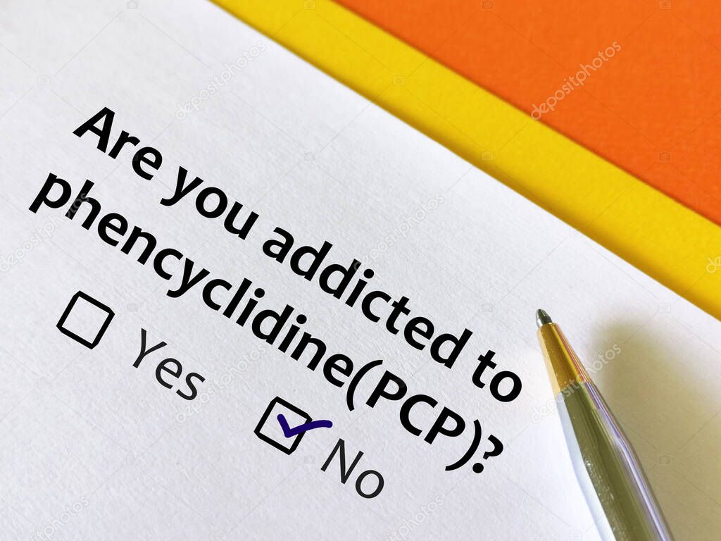 One person is answering question about addiction. The person is thinking if he is addicted to phencyclidine (PCP).