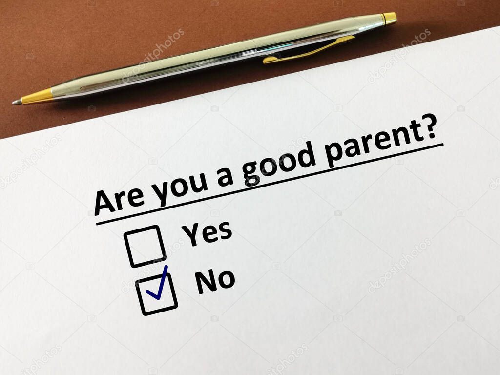One person is answering question about parenting. He thinks he is not a good parent.