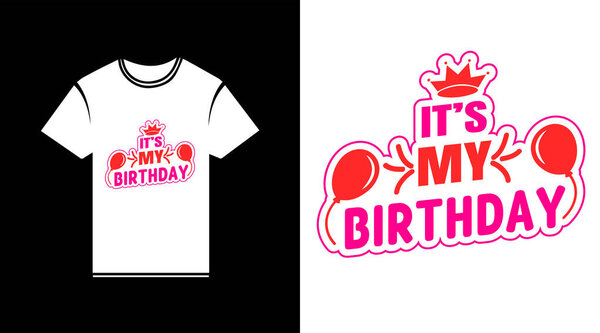 It 's My Birthday T Shirt Design Party Celebration Typography with Balloons and Crown Vector Art