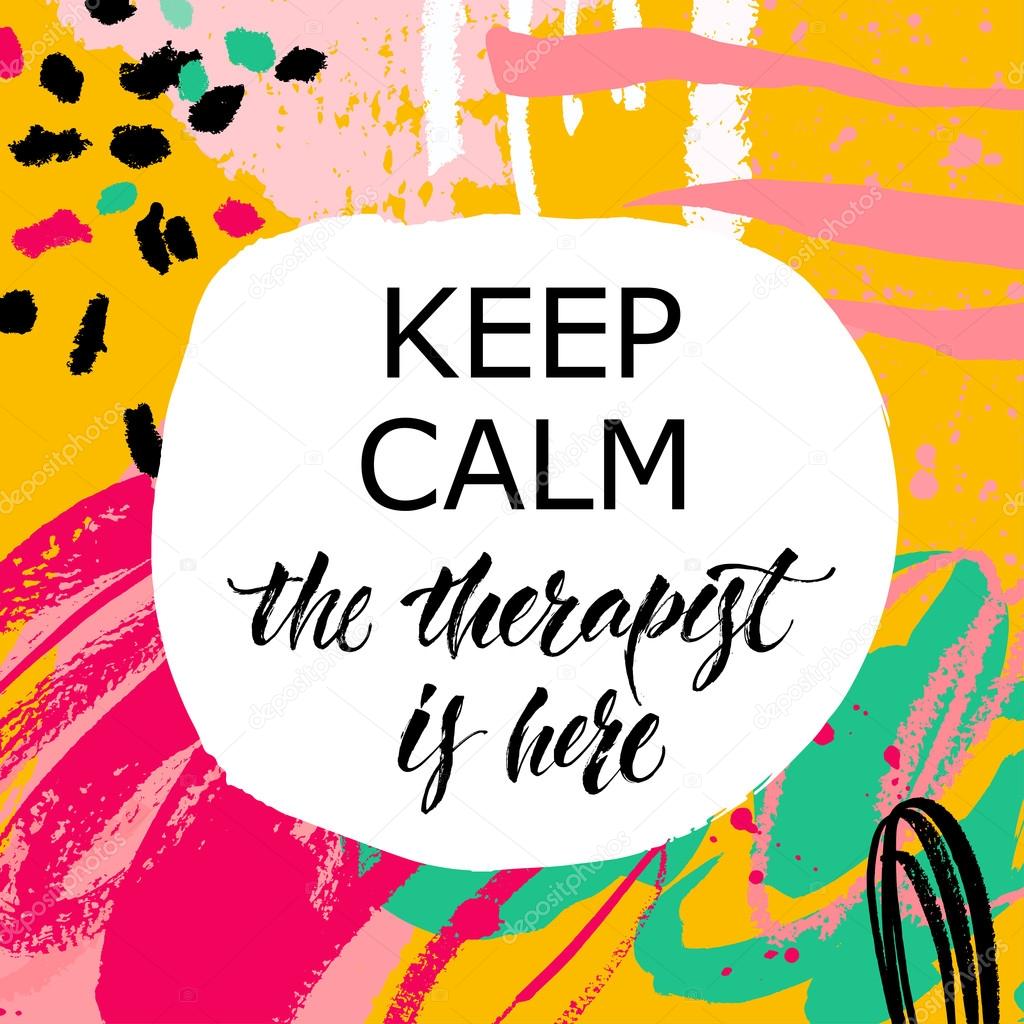 Keep calm the therapist is here