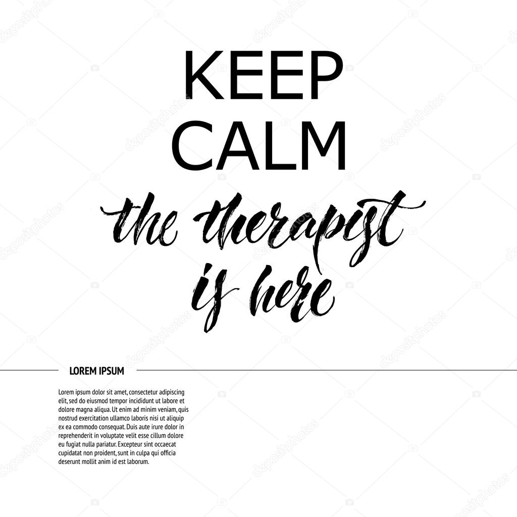 Keep calm the therapist is here