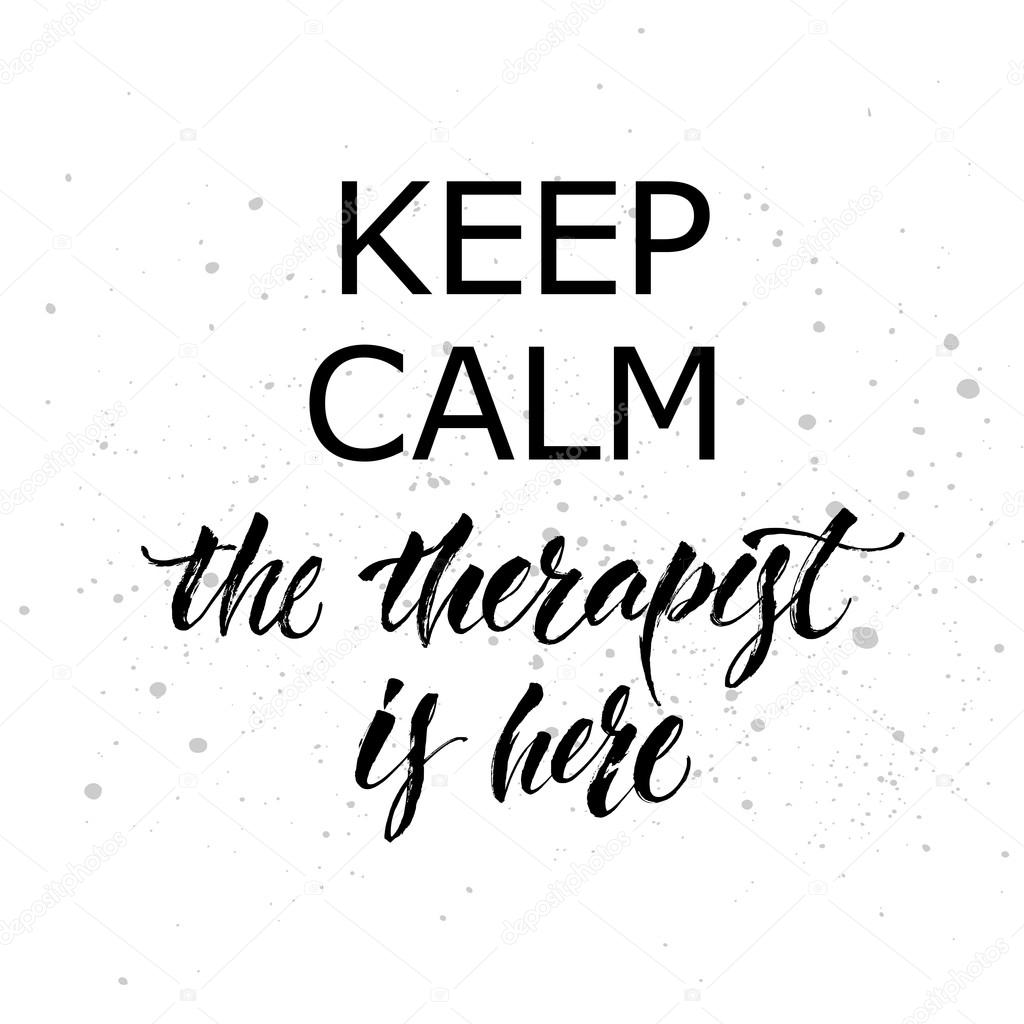 Keep calm the therapist is here