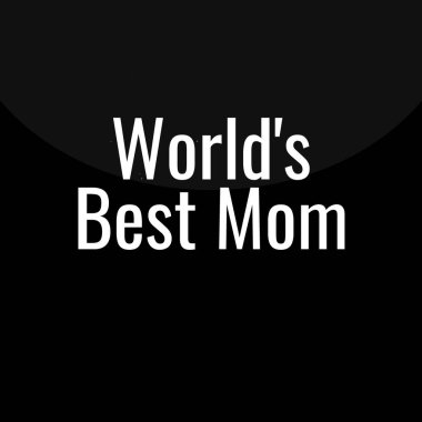 Dünyanın en iyi annesi.