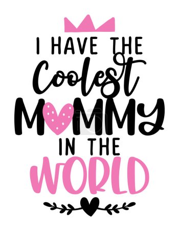 I have the coolest mommy in the world - Funny hand drawn calligraphy text. Good for fashion shirts, poster, gift, or other printing press. Motivation quote. Mother's Day greeting card.